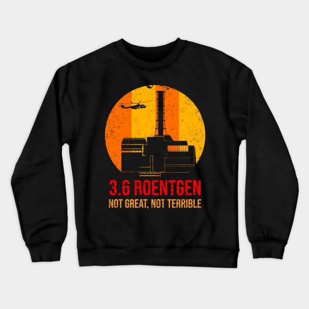 3_6 Roentgen Not Great Not Terrible Chernobyl Crewneck Sweatshirt by maelotti22925